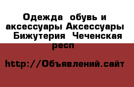 Одежда, обувь и аксессуары Аксессуары - Бижутерия. Чеченская респ.